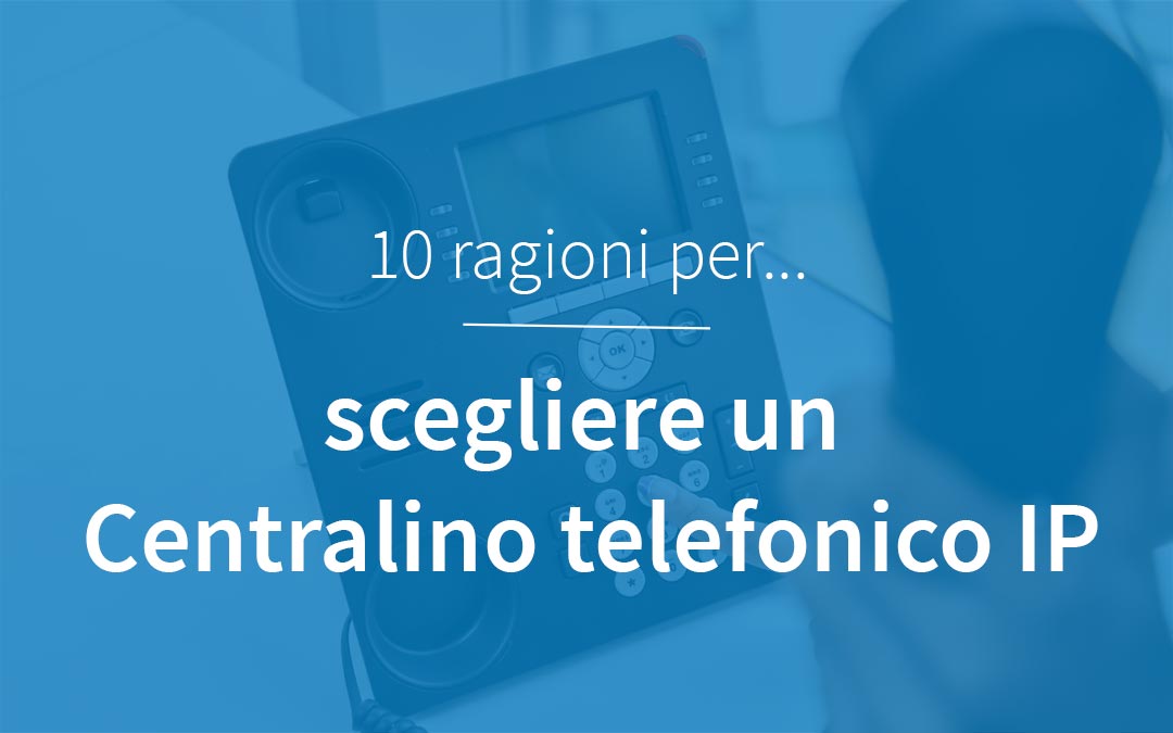 Perché scegliere centralino telefonico IP Perché scegliere centralino telefonico IP